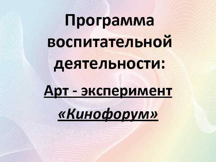 Программа воспитательной деятельности: Арт - эксперимент «Кинофорум» 