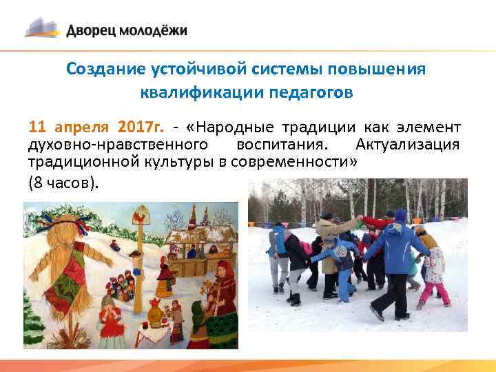 Создание устойчивой системы повышения квалификации педагогов 11 апреля 2017 г. - «Народные традиции как