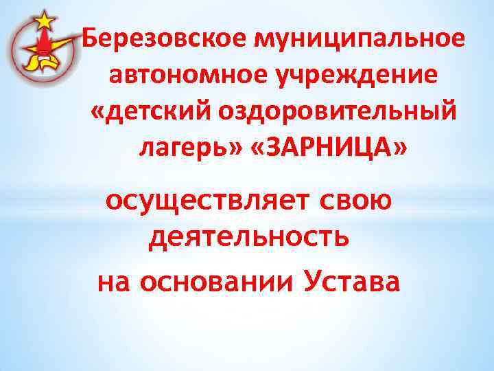 Березовское муниципальное автономное учреждение «детский оздоровительный лагерь» «ЗАРНИЦА» осуществляет свою деятельность на основании Устава