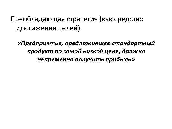 Преобладающая стратегия (как средство достижения целей): «Предприятие, предложившее стандартный продукт по самой низкой цене,