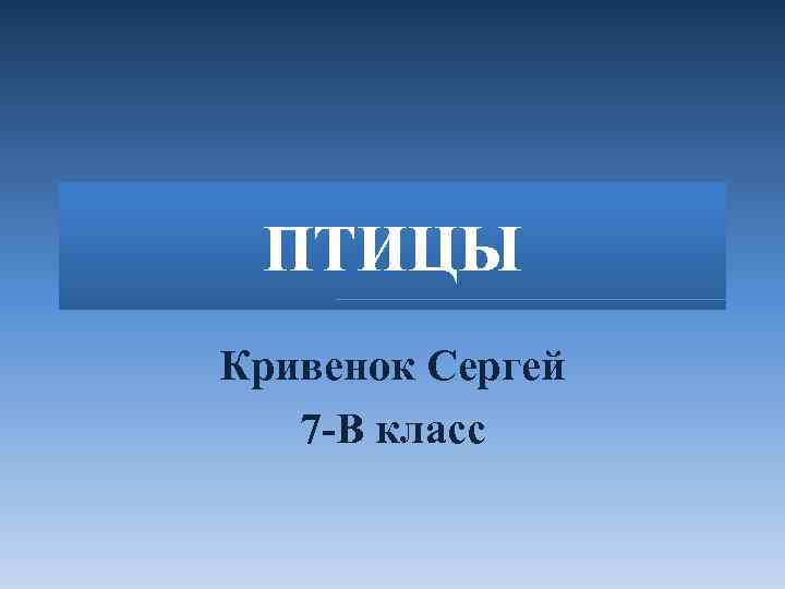ПТИЦЫ Кривенок Сергей 7 -В класс 