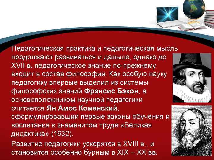 Педагогическая практика и педагогическая мысль продолжают развиваться и дальше, однако до XVII в. педагогическое