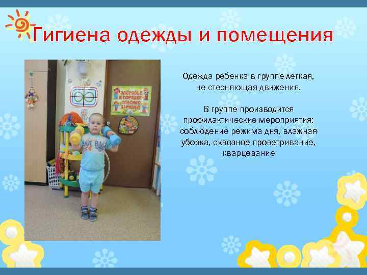 Гигиена одежды и помещения Одежда ребенка в группе легкая, не стесняющая движения. В группе