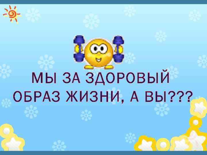 МЫ ЗА ЗДОРОВЫЙ ОБРАЗ ЖИЗНИ, А ВЫ? ? ? 