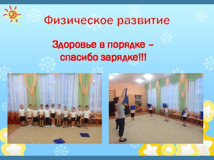 Физическое развитие Здоровье в порядке – спасибо зарядке!!! 