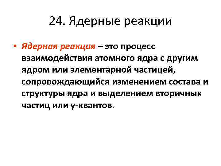 24. Ядерные реакции • Ядерная реакция – это процесс взаимодействия атомного ядра с другим