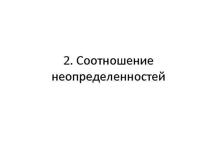 2. Соотношение неопределенностей 