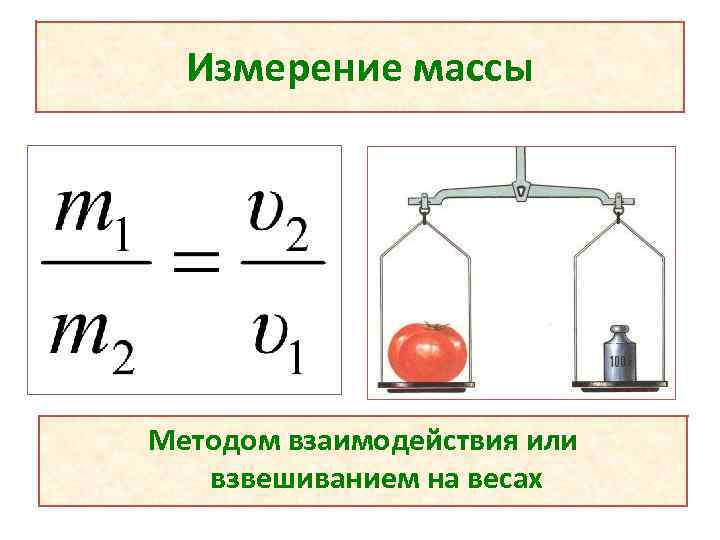 Измерение массы Методом взаимодействия или взвешиванием на весах 