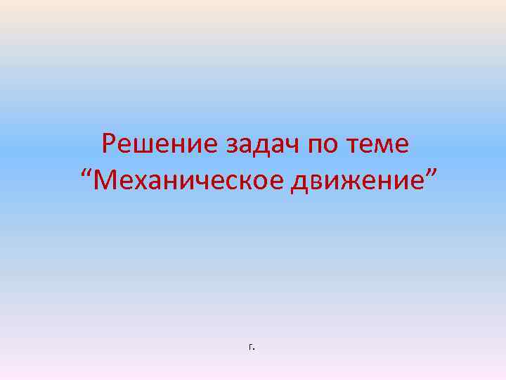 Решение задач по теме “Механическое движение” г. 