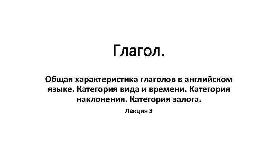 Глагол. Общая характеристика глаголов в английском языке. Категория вида и времени. Категория наклонения. Категория