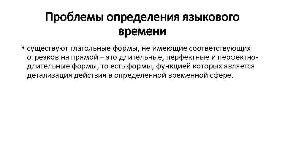 Проблемы определения языкового времени • существуют глагольные формы, не имеющие соответствующих отрезков на прямой