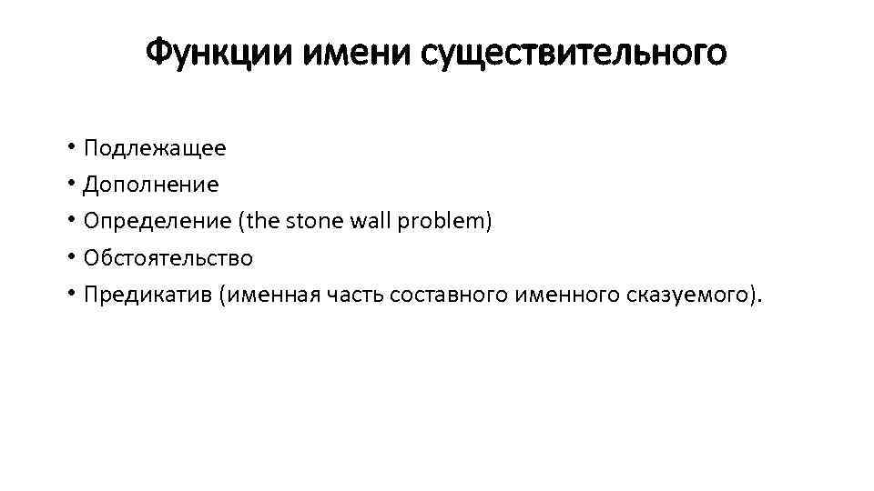 Функции имени существительного • Подлежащее • Дополнение • Определение (the stone wall problem) •