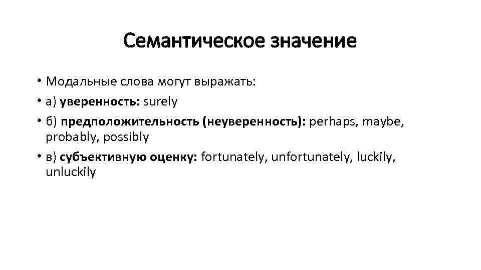 Семантическое значение • Модальные слова могут выражать: • а) уверенность: surely • б) предположительность