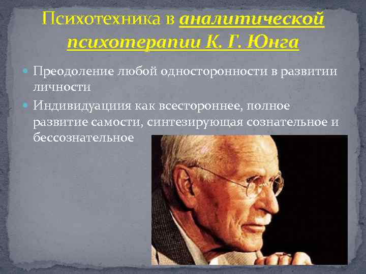 Психотехника в аналитической психотерапии К. Г. Юнга Преодоление любой односторонности в развитии личности Индивидуациия