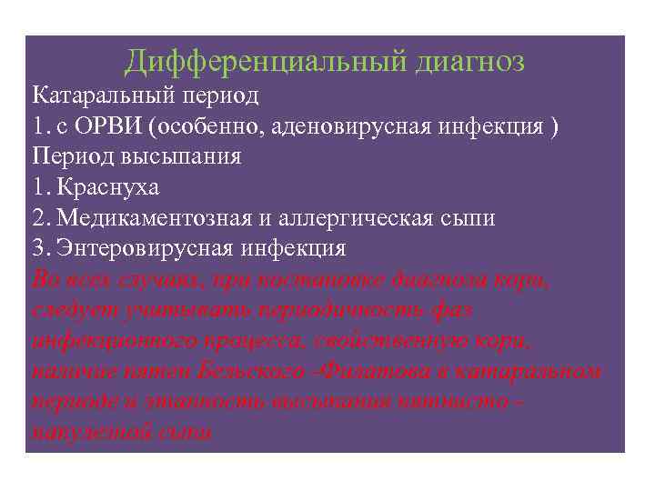 Дифференциальный диагноз Катаральный период 1. с ОРВИ (особенно, аденовирусная инфекция ) Период высыпания 1.