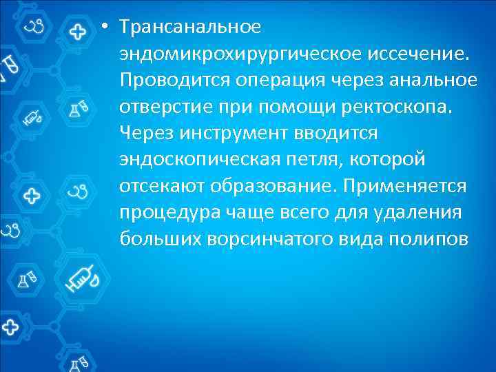  • Трансанальное эндомикрохирургическое иссечение. Проводится операция через анальное отверстие при помощи ректоскопа. Через