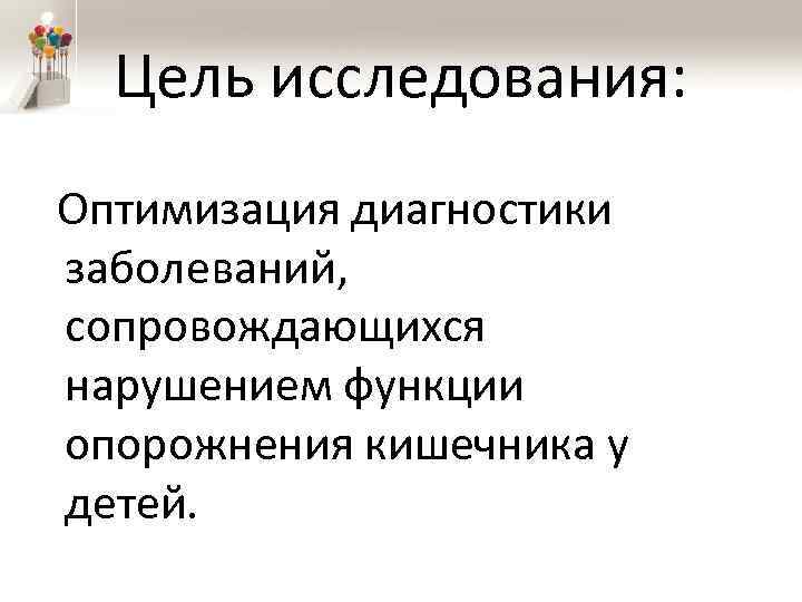 Цель исследования: Оптимизация диагностики заболеваний, сопровождающихся нарушением функции опорожнения кишечника у детей. 