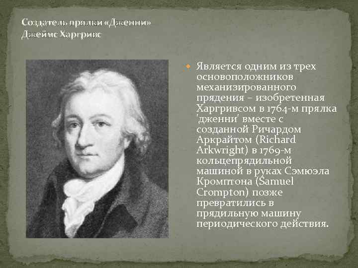 Создатель прялки «Дженни» Джеймс Харгривс Является одним из трех основоположников механизированного прядения – изобретенная