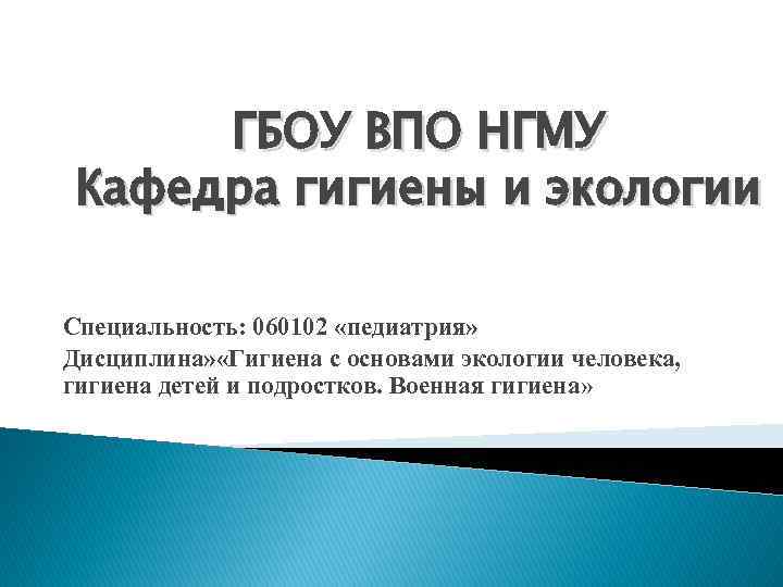 ГБОУ ВПО НГМУ Кафедра гигиены и экологии Специальность: 060102 «педиатрия» Дисциплина» «Гигиена с основами