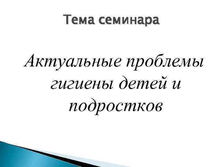 Тема семинара Актуальные проблемы гигиены детей и подростков 