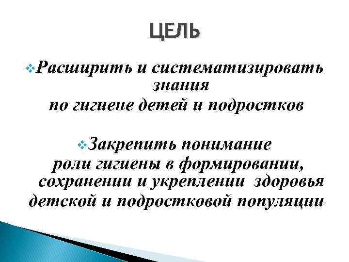 ЦЕЛЬ v. Расширить и систематизировать знания по гигиене детей и подростков v. Закрепить понимание