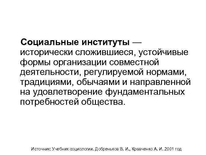  Социальные институты — исторически сложившиеся, устойчивые формы организации совместной деятельности, регулируемой нормами, традициями,