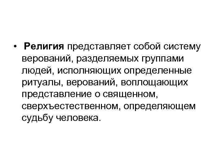  • Религия представляет собой систему верований, разделяемых группами людей, исполняющих определенные ритуалы, верований,