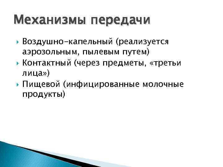 Механизмы передачи Воздушно-капельный (реализуется аэрозольным, пылевым путем) Контактный (через предметы, «третьи лица» ) Пищевой