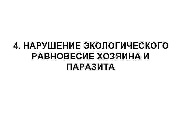  4. НАРУШЕНИЕ ЭКОЛОГИЧЕСКОГО РАВНОВЕСИЕ ХОЗЯИНА И ПАРАЗИТА 