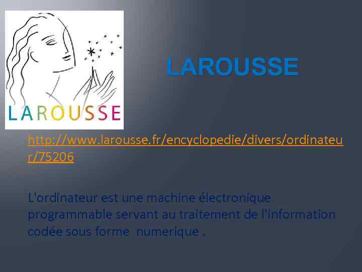 LAROUSSE http: //www. larousse. fr/encyclopedie/divers/ordinateu r/75206 L'ordinateur est une machine électronique programmable servant au