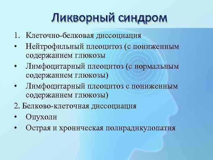 Ликворный синдром 1. Клеточно белковая диссоциация • Нейтрофильный плеоцитоз (с пониженным содержанием глюкозы •