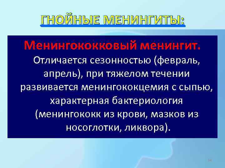 ГНОЙНЫЕ МЕНИНГИТЫ: Менингококковый менингит. Отличается сезонностью (февраль, апрель), при тяжелом течении развивается менингококцемия с