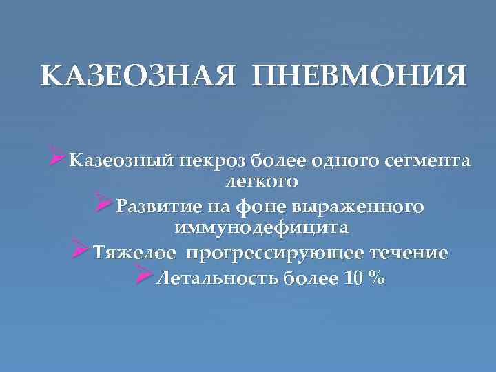 КАЗЕОЗНАЯ ПНЕВМОНИЯ ØКазеозный некроз более одного сегмента легкого ØРазвитие на фоне выраженного иммунодефицита ØТяжелое