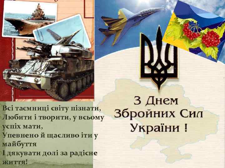 Всі таємниці світу пізнати, Любити і творити, у всьому успіх мати, Упевнено й щасливо