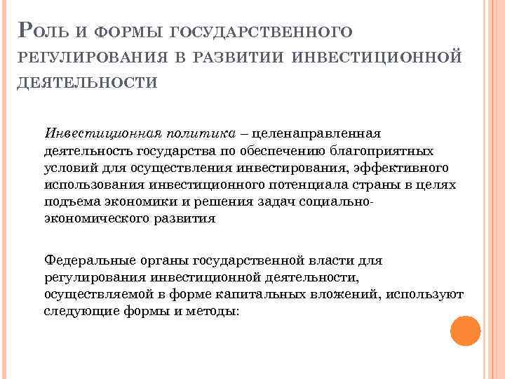 РОЛЬ И ФОРМЫ ГОСУДАРСТВЕННОГО РЕГУЛИРОВАНИЯ В РАЗВИТИИ ИНВЕСТИЦИОННОЙ ДЕЯТЕЛЬНОСТИ Инвестиционная политика – целенаправленная деятельность