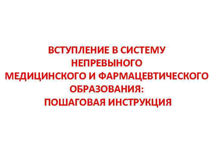 ВСТУПЛЕНИЕ В СИСТЕМУ НЕПРЕВЫНОГО МЕДИЦИНСКОГО И ФАРМАЦЕВТИЧЕСКОГО ОБРАЗОВАНИЯ: ПОШАГОВАЯ ИНСТРУКЦИЯ 