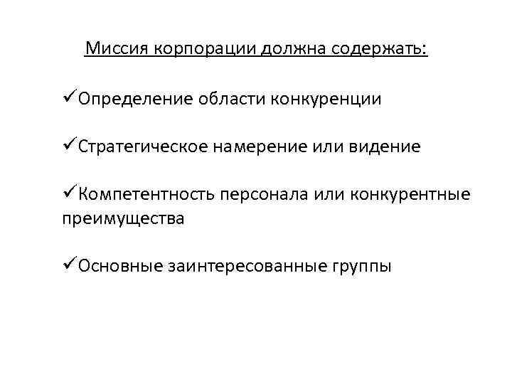 Миссия корпорации должна содержать: üОпределение области конкуренции üСтратегическое намерение или видение üКомпетентность персонала или