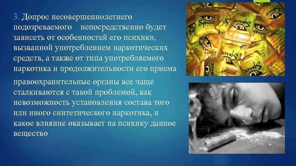 3. Допрос несовершеннолетнего подозреваемого непосредственно будет зависеть от особенностей его психики, вызванной употреблением наркотических