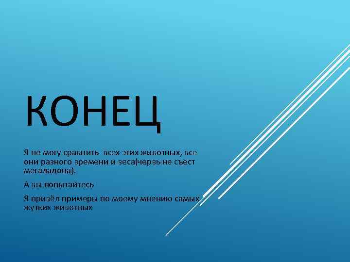 КОНЕЦ Я не могу сравнить всех этих животных, все они разного времени и веса(червь
