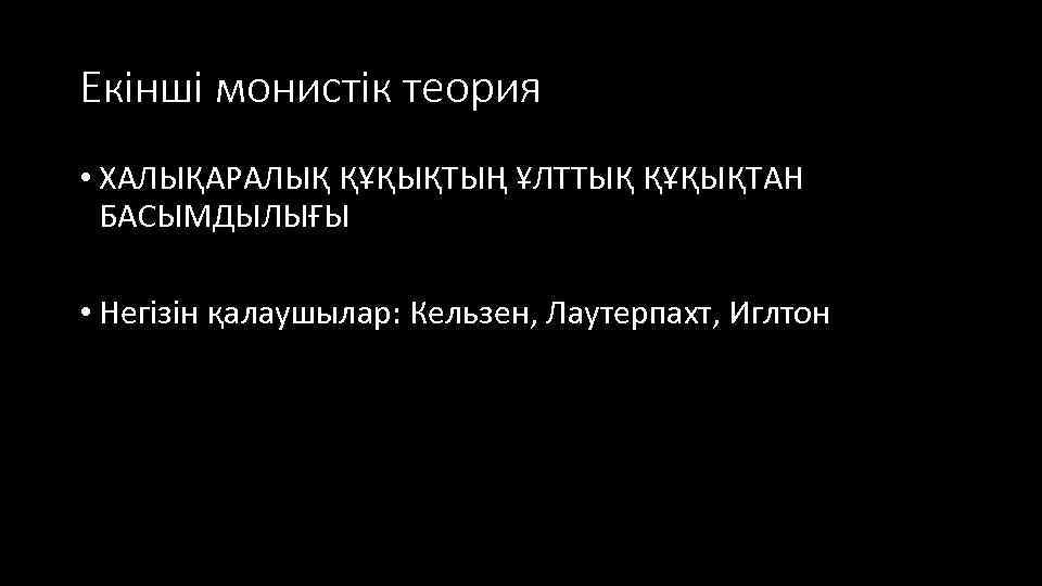 Екінші монистік теория • ХАЛЫҚАРАЛЫҚ ҚҰҚЫҚТЫҢ ҰЛТТЫҚ ҚҰҚЫҚТАН БАСЫМДЫЛЫҒЫ • Негізін қалаушылар: Кельзен, Лаутерпахт,