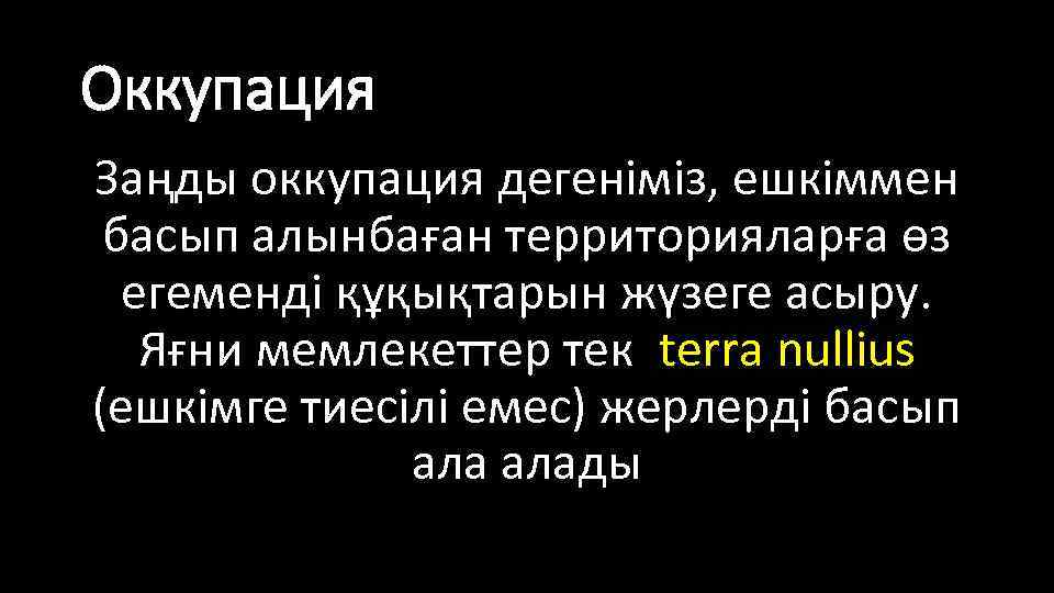 Оккупация Заңды оккупация дегеніміз, ешкіммен басып алынбаған территорияларға өз егеменді құқықтарын жүзеге асыру. Яғни