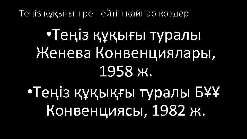 Теңіз құқығын реттейтін қайнар көздері • Теңіз құқығы туралы Женева Конвенциялары, 1958 ж. •