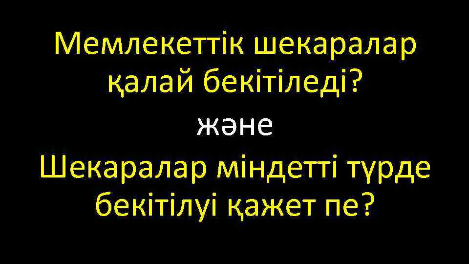 Мемлекеттік шекаралар қалай бекітіледі? және Шекаралар міндетті түрде бекітілуі қажет пе? 