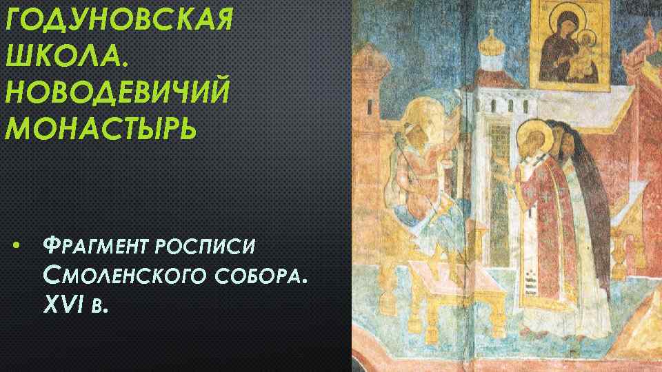 ГОДУНОВСКАЯ ШКОЛА. НОВОДЕВИЧИЙ МОНАСТЫРЬ • ФРАГМЕНТ РОСПИСИ СМОЛЕНСКОГО СОБОРА. XVI В. 