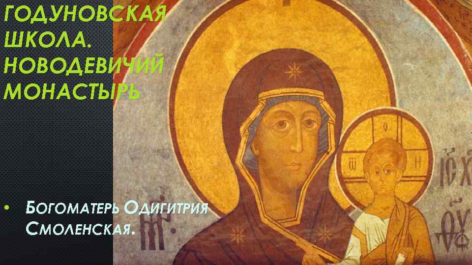 ГОДУНОВСКАЯ ШКОЛА. НОВОДЕВИЧИЙ МОНАСТЫРЬ • БОГОМАТЕРЬ ОДИГИТРИЯ СМОЛЕНСКАЯ. 