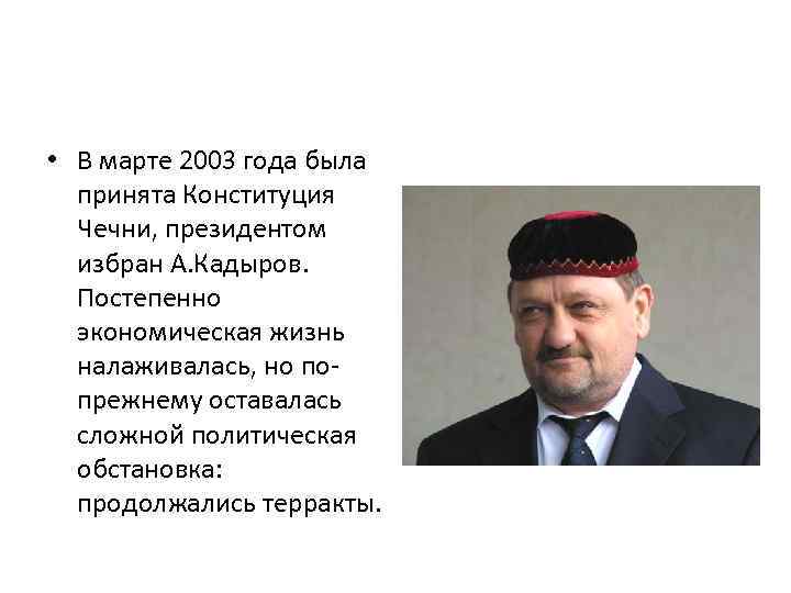  • В марте 2003 года была принята Конституция Чечни, президентом избран А. Кадыров.