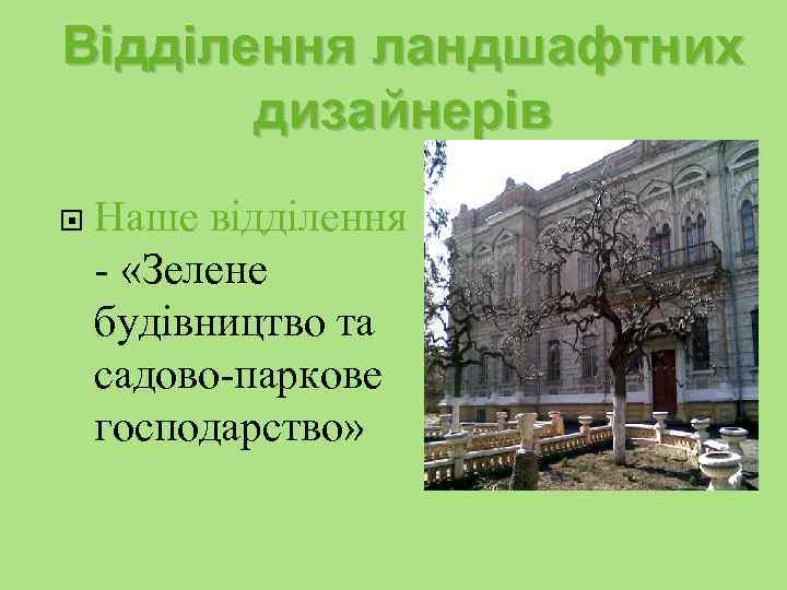 Відділення ландшафтних дизайнерів Наше відділення - «Зелене будівництво та садово-паркове господарство» 