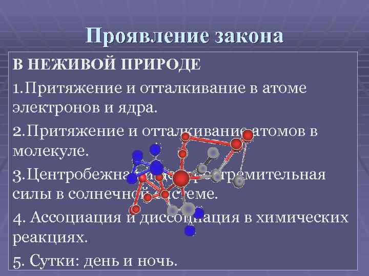 Проявление закона В НЕЖИВОЙ ПРИРОДЕ 1. Притяжение и отталкивание в атоме электронов и ядра.