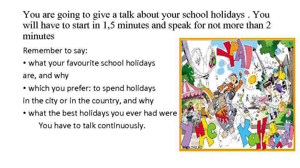 Talk about school holidays. You are going to give a talk about your School Holidays. You are going to give a talk about Holidays. You are going to give a talk about School. Talk about your job презентация.