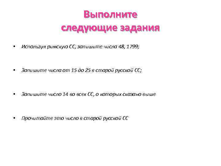 Выполните следующие задания • Используя римскую СС, запишите числа 48, 1799; • Запишите числа